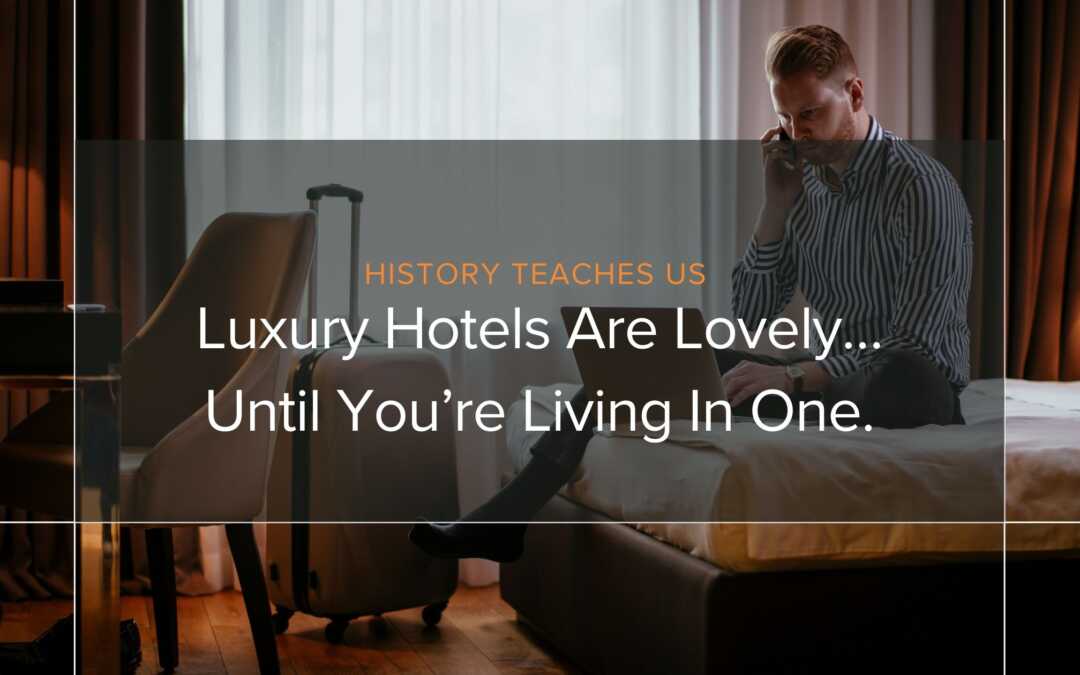 Luxury Hotels Are Lovely… Until You’re Living in One.