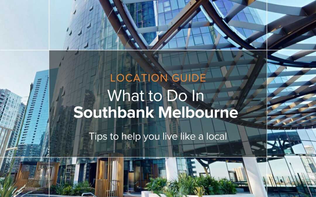 What to Do In Southbank Melbourne: Your Extended Stay Guide to Living Like a Local